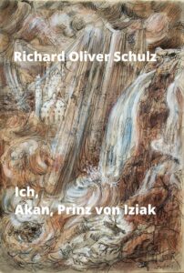 Buchtitel Richard Oliver Schulz: Ich, Akan, Prinz von Iziak